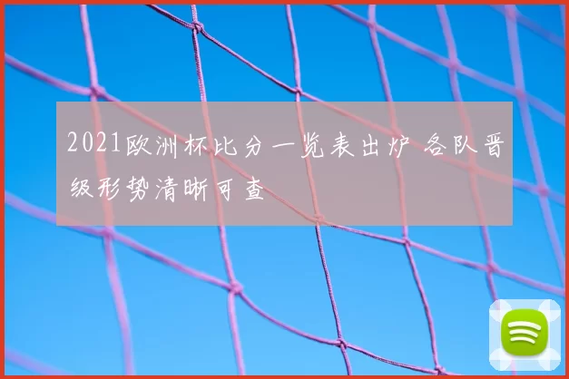 2021欧洲杯比分一览表出炉 各队晋级形势清晰可查