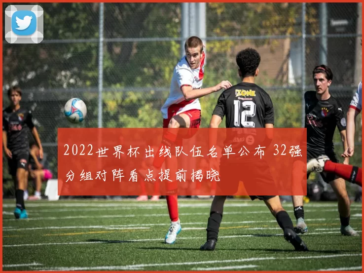 2022世界杯出线队伍名单公布 32强分组对阵看点提前揭晓