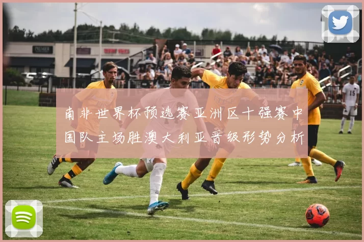 南非世界杯预选赛亚洲区十强赛中国队主场胜澳大利亚晋级形势分析